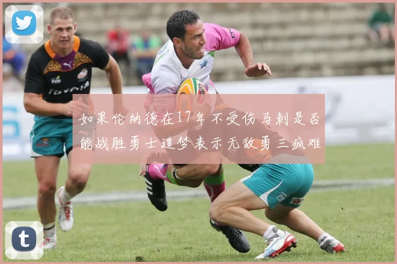 如果伦纳德在17年不受伤马刺是否能战胜勇士追梦表示无敌勇三疯难以阻挡