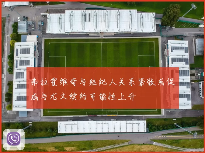 弗拉霍维奇与经纪人关系紧张或促成与尤文续约可能性上升